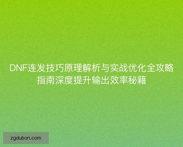 DNF连发技巧原理解析与实战优化全攻略指南深度提升输出效率秘籍