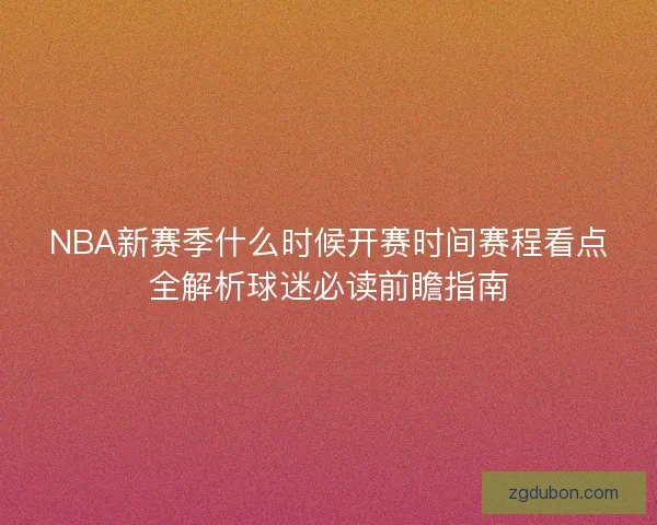 NBA新赛季什么时候开赛时间赛程看点全解析球迷必读前瞻指南