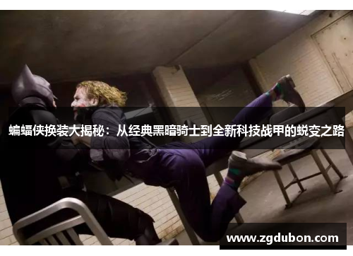 蝙蝠侠换装大揭秘：从经典黑暗骑士到全新科技战甲的蜕变之路