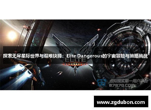 探索无尽星际世界与艰难抉择：Elite Dangerous的宇宙冒险与策略挑战